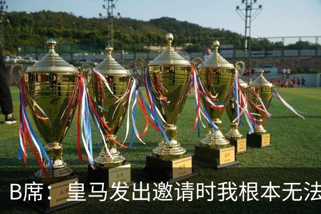 B席：皇马发出邀请时我根本无法拒绝，来这里没有丝毫犹豫